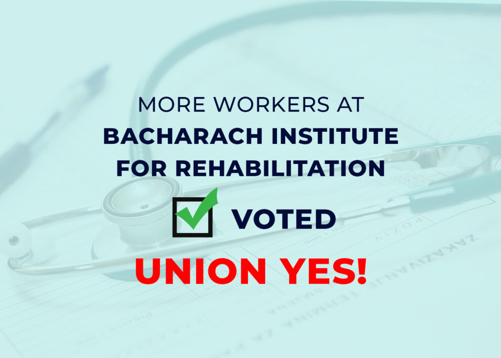More workers at Bacharach Institute for Rehabilitation voted union yes!