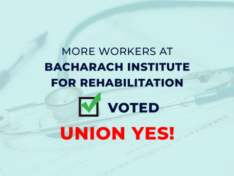 More workers at Bacharach Institute for Rehabilitation voted union yes!